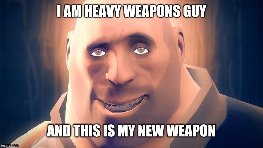 What Heavy said to his new weapon Natascha | I AM HEAVY WEAPONS GUY; AND THIS IS MY NEW WEAPON | image tagged in memes,tf2 heavy,heavy,team fortress 2,tf2,funny | made w/ Imgflip meme maker