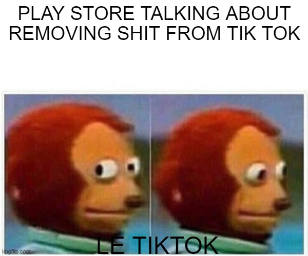 Monkey Puppet | PLAY STORE TALKING ABOUT REMOVING SHIT FROM TIK TOK; LE TIKTOK | image tagged in memes,monkey puppet | made w/ Imgflip meme maker
