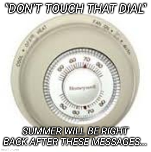 Summer will be right back | "DON'T TOUCH THAT DIAL"; SUMMER WILL BE RIGHT BACK AFTER THESE MESSAGES... | image tagged in summer time | made w/ Imgflip meme maker