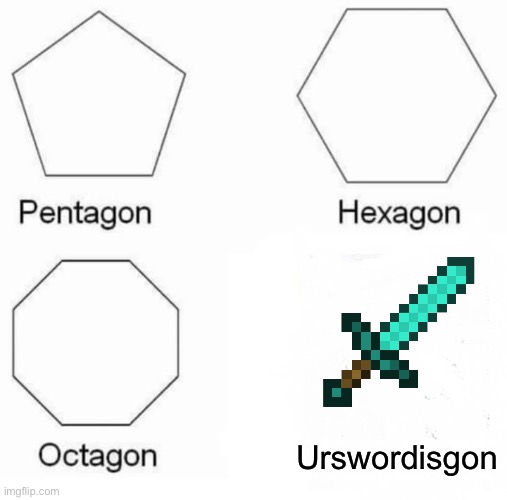 Urswordisgon | Urswordisgon | image tagged in memes,pentagon hexagon octagon | made w/ Imgflip meme maker