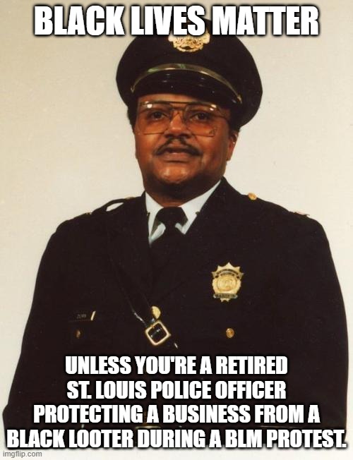 RIP David Dorn | BLACK LIVES MATTER; UNLESS YOU'RE A RETIRED ST. LOUIS POLICE OFFICER PROTECTING A BUSINESS FROM A BLACK LOOTER DURING A BLM PROTEST. | image tagged in blm,protest,looting,david dorn | made w/ Imgflip meme maker