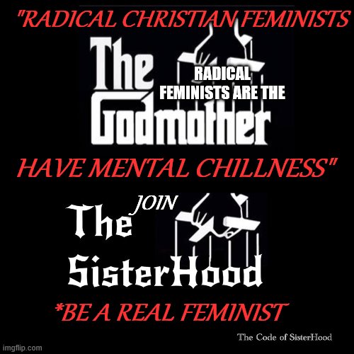 the godmother | "RADICAL CHRISTIAN FEMINISTS; RADICAL FEMINISTS ARE THE; HAVE MENTAL CHILLNESS"; JOIN; *BE A REAL FEMINIST | image tagged in still a better love story than twilight,lovers,womens rights | made w/ Imgflip meme maker