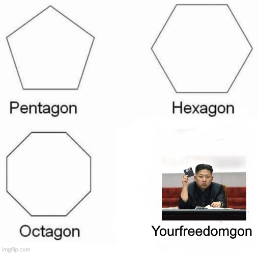 That isn’t a shape | Yourfreedomgon | image tagged in memes,pentagon hexagon octagon,north korea,freedom,gone,politics | made w/ Imgflip meme maker