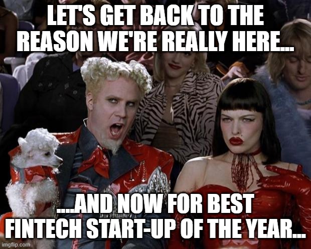 Mugatu So Hot Right Now Meme | LET'S GET BACK TO THE REASON WE'RE REALLY HERE... ....AND NOW FOR BEST FINTECH START-UP OF THE YEAR... | image tagged in memes,mugatu so hot right now | made w/ Imgflip meme maker
