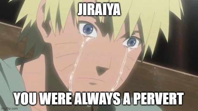 Finishing anime | JIRAIYA; YOU WERE ALWAYS A PERVERT | image tagged in finishing anime | made w/ Imgflip meme maker