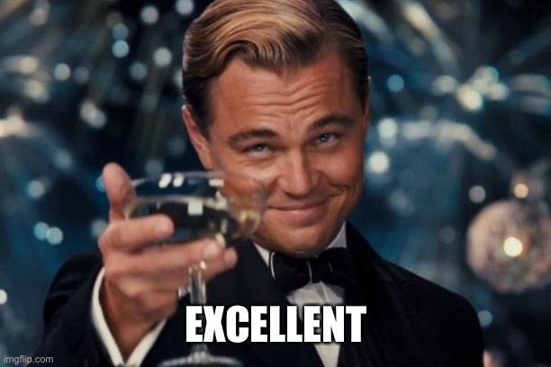 Leonardo Dicaprio Cheers Meme | EXCELLENT | image tagged in memes,leonardo dicaprio cheers | made w/ Imgflip meme maker