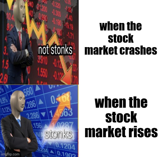 Stonks; not stonks | when the stock market crashes; when the stock market rises | image tagged in stonks not stonks,stock market,politics,political meme,political memes,stocks | made w/ Imgflip meme maker