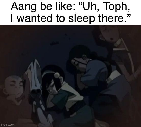 This is dark humor.  I don’t care what y’all say. | Aang be like: “Uh, Toph, I wanted to sleep there.” | image tagged in avatar the last airbender,funny,memes,dark humor | made w/ Imgflip meme maker