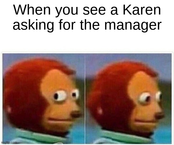 monkey puppet | When you see a Karen asking for the manager | image tagged in memes,monkey puppet | made w/ Imgflip meme maker