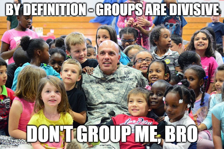 BY DEFINITION - GROUPS ARE DIVISIVE; DON'T GROUP ME, BRO | made w/ Imgflip meme maker
