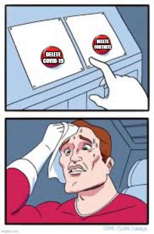 So Hard! | DELETE FORTNITE; DELETE COVID-19 | image tagged in two buttons | made w/ Imgflip meme maker