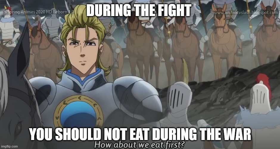 Funny | DURING THE FIGHT; YOU SHOULD NOT EAT DURING THE WAR | image tagged in fight,funny | made w/ Imgflip meme maker