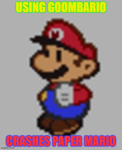 Crashes Paper Mario | USING GOOMBARIO; CRASHES PAPER MARIO | image tagged in crashes paper mario | made w/ Imgflip meme maker