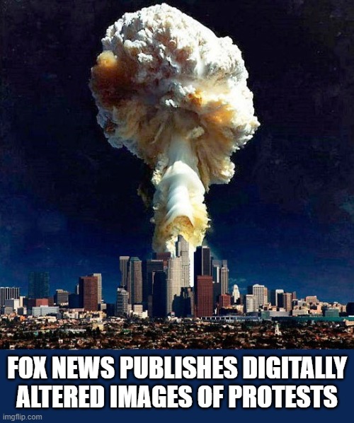 Fox News - Most Watched, Most Trusted | FOX NEWS PUBLISHES DIGITALLY ALTERED IMAGES OF PROTESTS | image tagged in fox news,fake news,photoshop,protests,fux news,most trusted | made w/ Imgflip meme maker