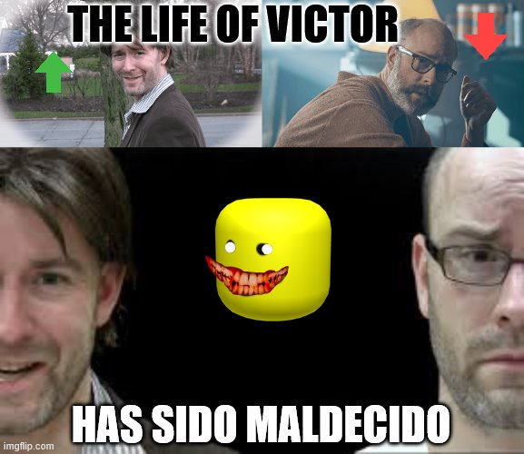 victores life | THE LIFE OF VICTOR; HAS SIDO MALDECIDO | image tagged in funny memes | made w/ Imgflip meme maker