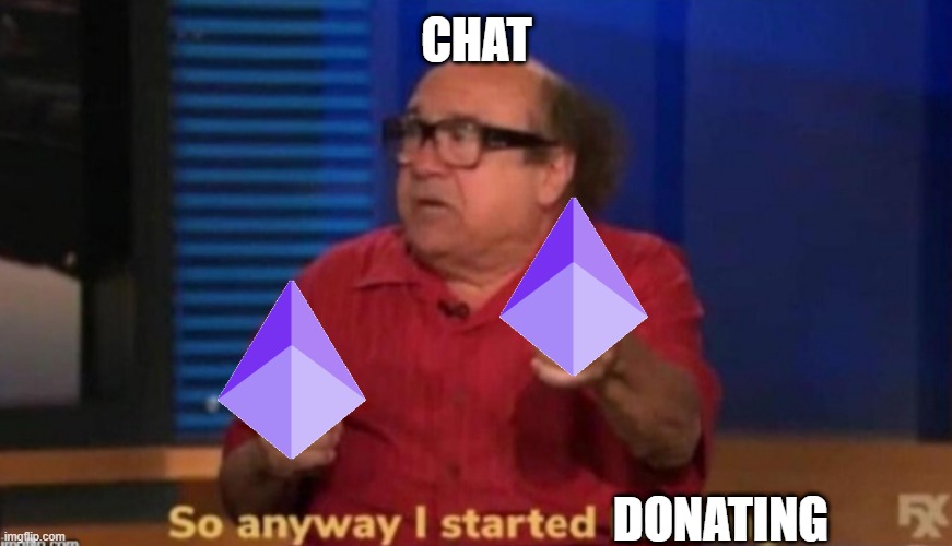 So i started donating | CHAT; DONATING | image tagged in so anyway i started blasting | made w/ Imgflip meme maker