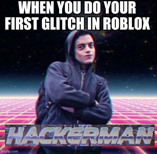 HackerMan | WHEN YOU DO YOUR FIRST GLITCH IN ROBLOX | image tagged in hackerman | made w/ Imgflip meme maker