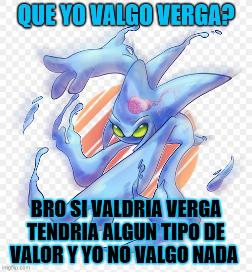 QUE YO VALGO VERGA? BRO SI VALDRIA VERGA TENDRIA ALGUN TIPO DE VALOR Y YO NO VALGO NADA | made w/ Imgflip meme maker