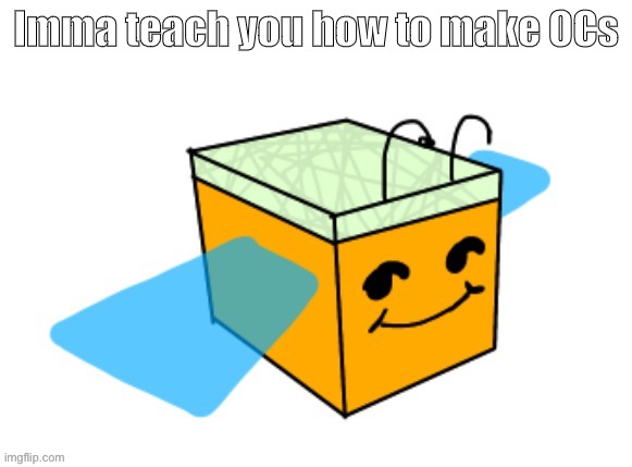 HA FIRST | Imma teach you how to make OCs | made w/ Imgflip meme maker