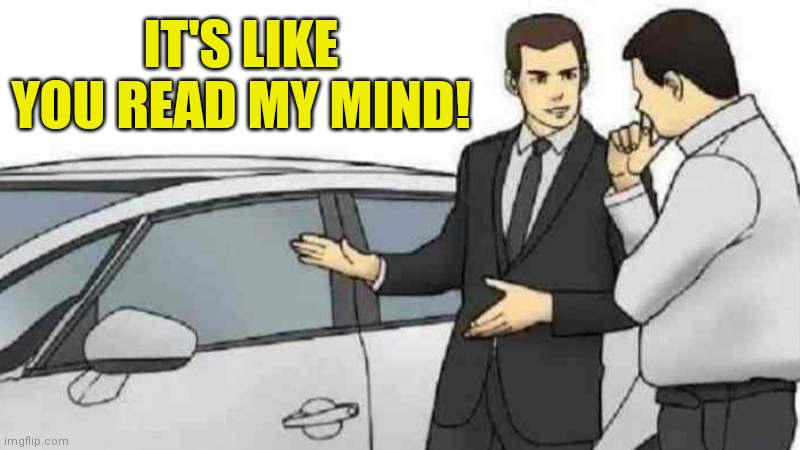 Car Salesman Slaps Roof Of Car Meme | IT'S LIKE YOU READ MY MIND! | image tagged in memes,car salesman slaps roof of car | made w/ Imgflip meme maker