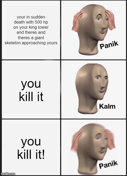 Panik Kalm Panik Meme | your in sudden death with 500 hp on your king tower and theres and theres a giant skeleton approaching yours; you kill it; you kill it! | image tagged in memes,panik kalm panik | made w/ Imgflip meme maker