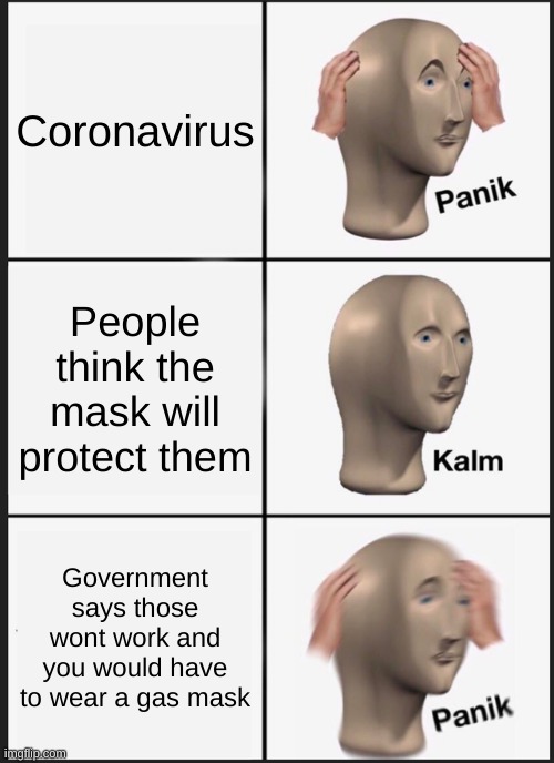Panik Kalm Panik | Coronavirus; People think the mask will protect them; Government says those wont work and you would have to wear a gas mask | image tagged in memes,panik kalm panik | made w/ Imgflip meme maker