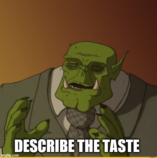 Ork meme | DESCRIBE THE TASTE | image tagged in ork meme | made w/ Imgflip meme maker