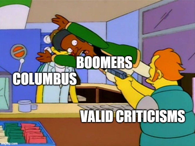 Apu takes bullet | BOOMERS; COLUMBUS; VALID CRITICISMS | image tagged in apu takes bullet | made w/ Imgflip meme maker