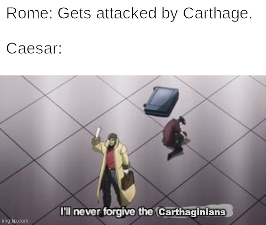 I'll never forgive the Carthaginians | Rome: Gets attacked by Carthage.
 
Caesar:; Carthaginians | image tagged in history,historical meme,anime,funny memes,rome,anime meme | made w/ Imgflip meme maker