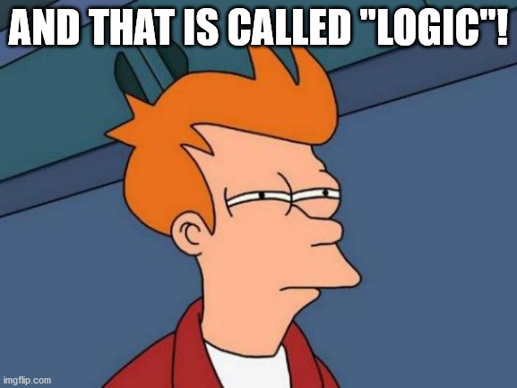 Futurama Fry Meme | AND THAT IS CALLED "LOGIC"! | image tagged in memes,futurama fry | made w/ Imgflip meme maker