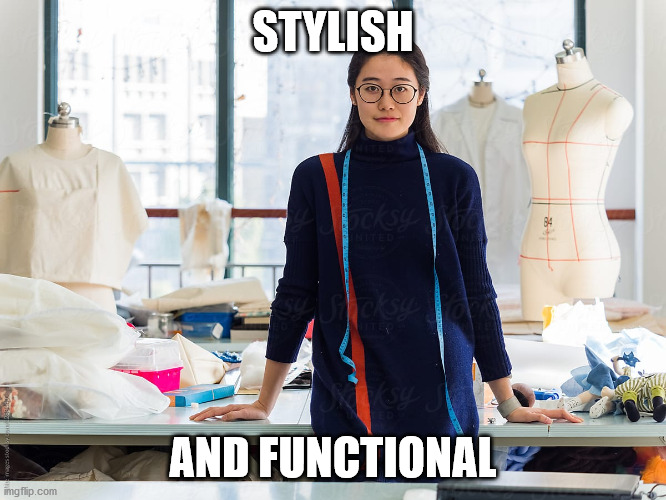 Fashion Designer | STYLISH AND FUNCTIONAL | image tagged in fashion designer | made w/ Imgflip meme maker