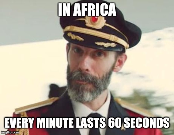 Captain Obvious | IN AFRICA; EVERY MINUTE LASTS 60 SECONDS | image tagged in captain obvious | made w/ Imgflip meme maker