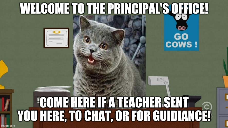 PC Principal Have a Seat | WELCOME TO THE PRINCIPAL'S OFFICE! COME HERE IF A TEACHER SENT YOU HERE, TO CHAT, OR FOR GUIDIANCE! | image tagged in pc principal have a seat | made w/ Imgflip meme maker