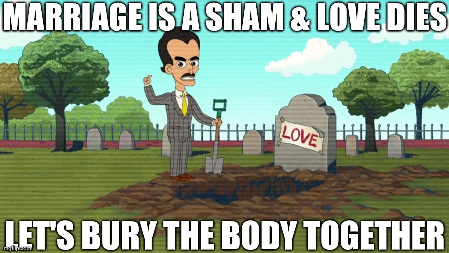 BIG MOUTH: Guy Bilzerian Quotes | MARRIAGE IS A SHAM & LOVE DIES; LET'S BURY THE BODY TOGETHER | image tagged in big mouth,memes,guy bilzerian,lol,marriage | made w/ Imgflip meme maker
