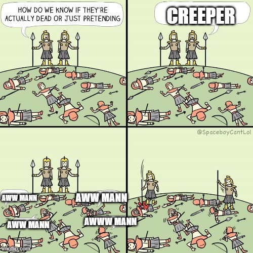 How do we know if they're actually dead or just pretending | CREEPER; AWW MANN; AWW MANN; AWWW MANN; AWW MANN | image tagged in how do we know if they're actually dead or just pretending | made w/ Imgflip meme maker
