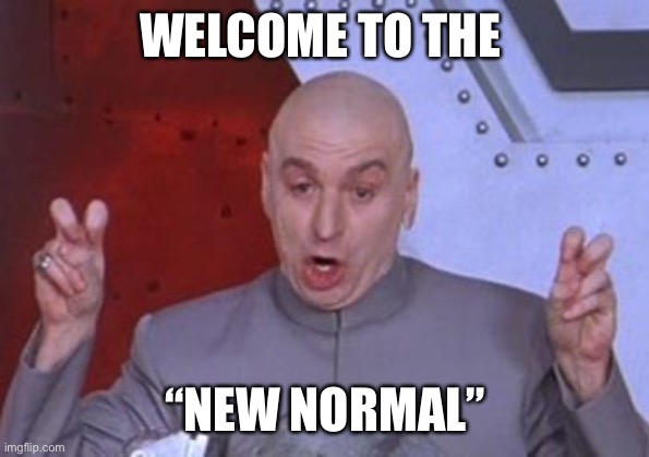 Evil’s new normal | WELCOME TO THE; “NEW NORMAL” | image tagged in dr evil air quotes | made w/ Imgflip meme maker