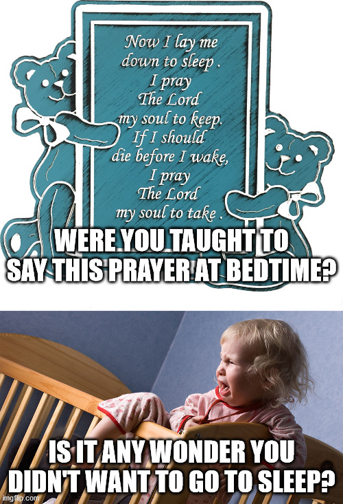 IF I SHOULD DIE BEFORE I WAKE....WAIT...WHAT? | WERE YOU TAUGHT TO SAY THIS PRAYER AT BEDTIME? IS IT ANY WONDER YOU DIDN'T WANT TO GO TO SLEEP? | image tagged in prayer,child,tantrum | made w/ Imgflip meme maker