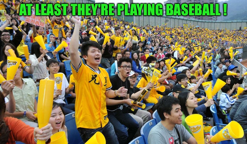 AT LEAST THEY'RE PLAYING BASEBALL ! | made w/ Imgflip meme maker