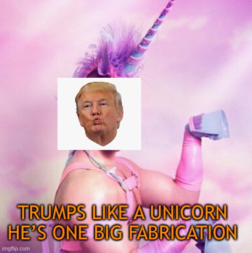 Unicorn MAN Meme | TRUMPS LIKE A UNICORN 
HE’S ONE BIG FABRICATION | image tagged in memes,unicorn man | made w/ Imgflip meme maker
