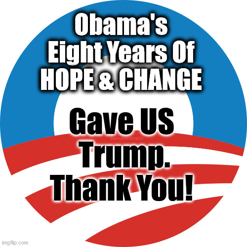 Hope & Change Gave US Trump | Obama's
Eight Years Of
HOPE & CHANGE; Gave US
 Trump.
Thank You! | image tagged in memes,obama,trump,biden,election2020,trump2020 | made w/ Imgflip meme maker