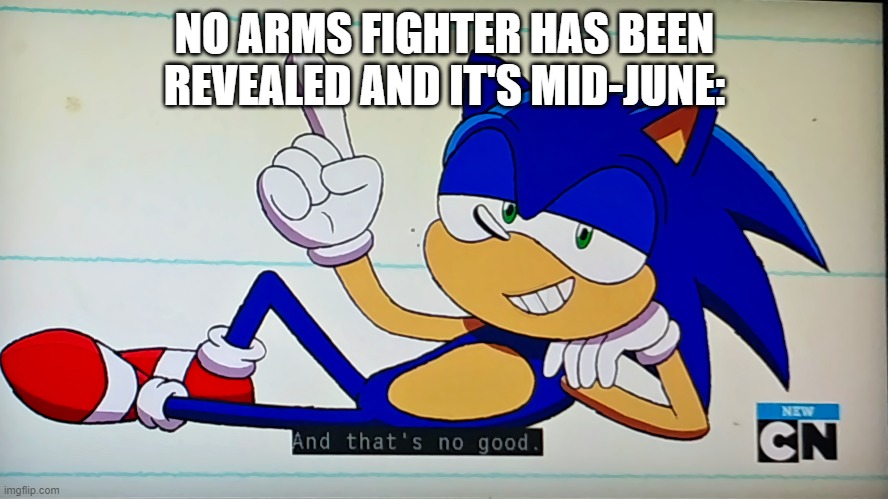 There's a link in the comments for my pre-break message.... | NO ARMS FIGHTER HAS BEEN REVEALED AND IT'S MID-JUNE: | image tagged in ok ko sonic that's no good,super smash bros,dlc,arms | made w/ Imgflip meme maker