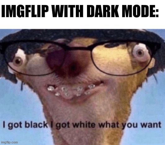This template is a sickness | IMGFLIP WITH DARK MODE: | image tagged in i got black i got white what ya want,memes,dark mode | made w/ Imgflip meme maker