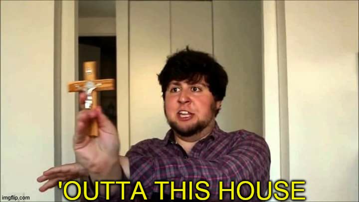 Outta This House! Jontron | 'OUTTA THIS HOUSE | image tagged in outta this house jontron | made w/ Imgflip meme maker