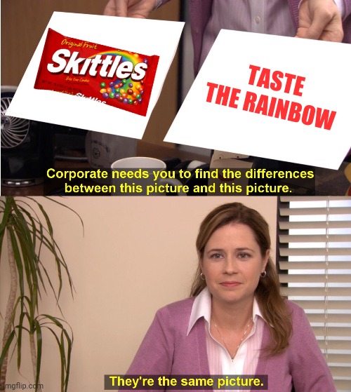 Skittles; Taste the rainbow | TASTE THE RAINBOW | image tagged in memes,they're the same picture,skittles,taste the rainbow,funny,corporate needs you to find the differences | made w/ Imgflip meme maker
