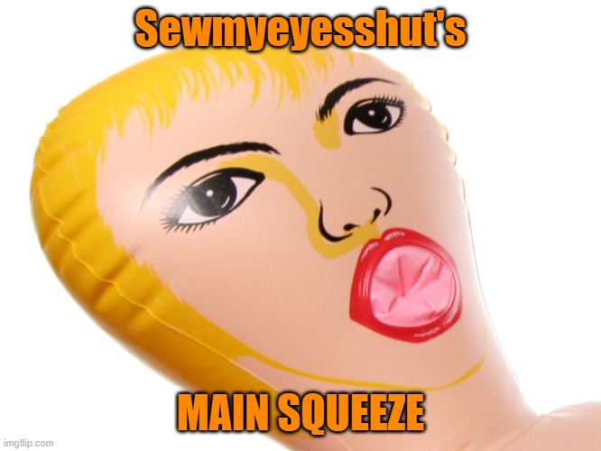 Sewmyeyesshut's MAIN SQUEEZE | made w/ Imgflip meme maker