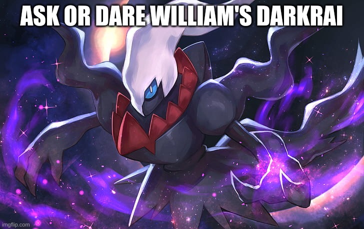 ASK OR DARE WILLIAM'S DARKRAI | made w/ Imgflip meme maker