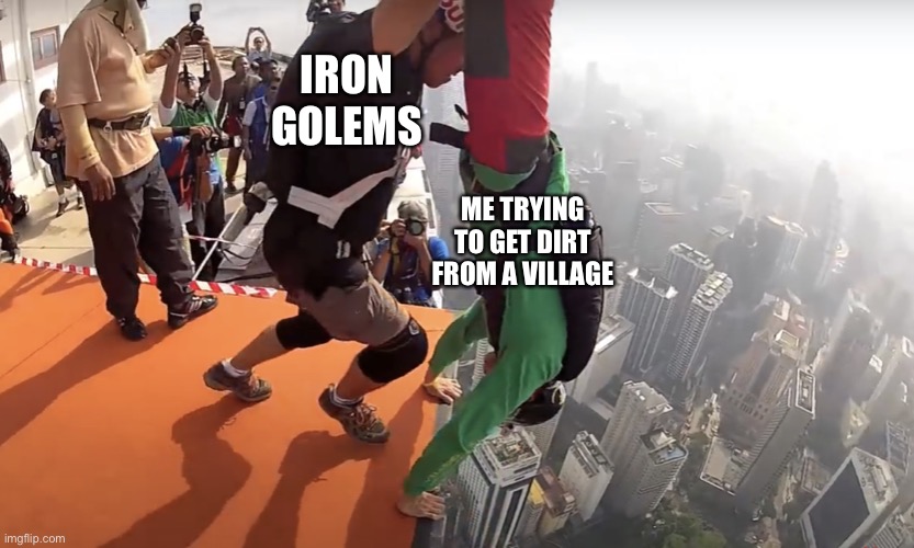 Minecraft Memes v2 | IRON GOLEMS; ME TRYING TO GET DIRT FROM A VILLAGE | image tagged in guy pushes guy off monument | made w/ Imgflip meme maker