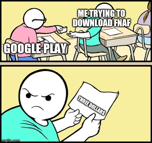 I ain't payin | ME TRYING TO DOWNLOAD FNAF; GOOGLE PLAY; THREE DOLLARS | image tagged in note passing,fnaf,five nights at freddys | made w/ Imgflip meme maker