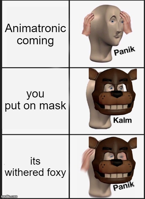 Panik Kalm Panik | Animatronic coming; you put on mask; its withered foxy | image tagged in memes,panik kalm panik | made w/ Imgflip meme maker