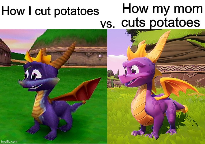 How does she do it? | How my mom cuts potatoes; How I cut potatoes; vs. | image tagged in memes,funny,spyro,potato,mom | made w/ Imgflip meme maker